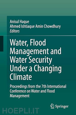 haque anisul (curatore); chowdhury ahmed ishtiaque amin (curatore) - water, flood management and water security under a changing climate