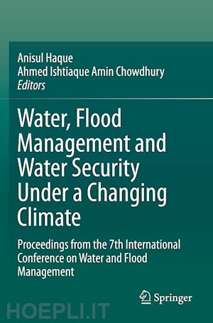 haque anisul (curatore); chowdhury ahmed ishtiaque amin (curatore) - water, flood management and water security under a changing climate