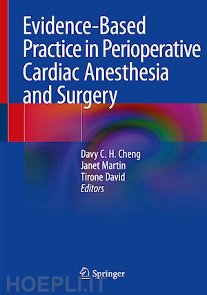 cheng davy c.h. (curatore); martin janet (curatore); david tirone (curatore) - evidence-based practice in perioperative cardiac anesthesia and surgery