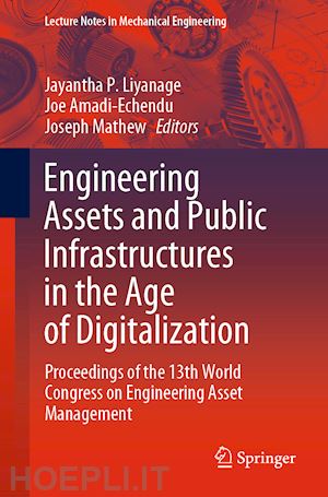 liyanage jayantha p. (curatore); amadi-echendu joe (curatore); mathew joseph (curatore) - engineering assets and public infrastructures in the age of digitalization