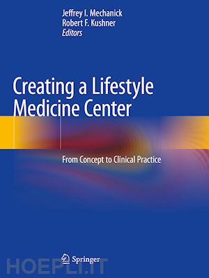 mechanick jeffrey i. (curatore); kushner robert f. (curatore) - creating a lifestyle medicine center