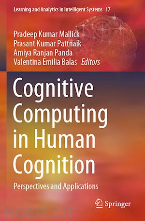 mallick pradeep kumar (curatore); pattnaik prasant kumar (curatore); panda amiya ranjan (curatore); balas valentina emilia (curatore) - cognitive computing in human cognition