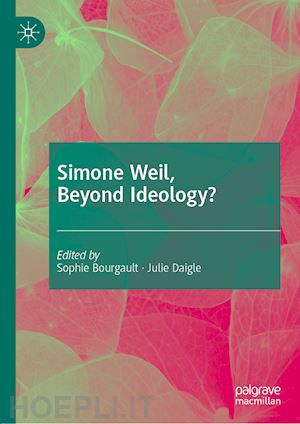 bourgault sophie (curatore); daigle julie (curatore) - simone weil, beyond ideology?