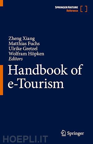 xiang zheng (curatore); fuchs matthias (curatore); gretzel ulrike (curatore); höpken wolfram (curatore) - handbook of e-tourism