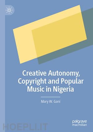 gani mary w. - creative autonomy, copyright and popular music in nigeria