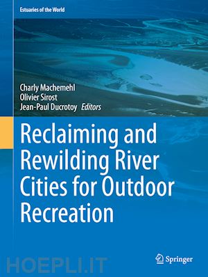 machemehl charly (curatore); sirost olivier (curatore); ducrotoy jean-paul (curatore) - reclaiming and rewilding river cities for outdoor recreation