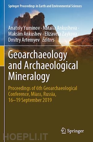 yuminov anatoly (curatore); ankusheva natalia (curatore); ankushev maksim (curatore); zaykova elizaveta (curatore); artemyev dmitry (curatore) - geoarchaeology and archaeological mineralogy