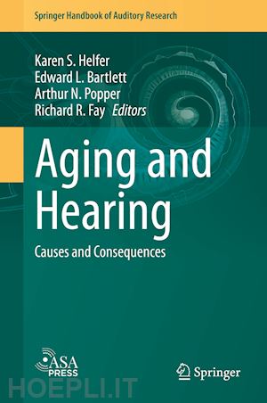 helfer karen s. (curatore); bartlett edward l. (curatore); popper arthur n. (curatore); fay richard r. (curatore) - aging and hearing