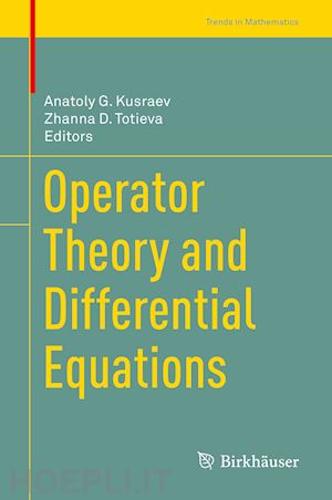 kusraev anatoly g. (curatore); totieva zhanna d. (curatore) - operator theory and differential equations
