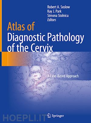 soslow robert a. (curatore); park kay j. (curatore); stolnicu simona (curatore) - atlas of diagnostic pathology of the cervix