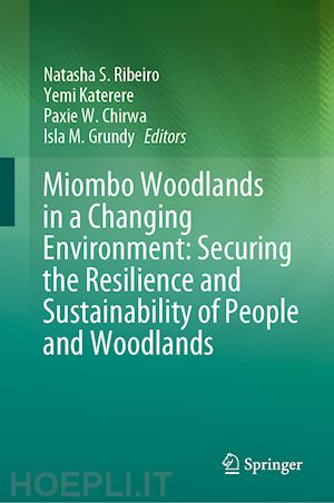 ribeiro natasha s. (curatore); katerere yemi (curatore); chirwa paxie w. (curatore); grundy isla m. (curatore) - miombo woodlands in a changing environment: securing the resilience and sustainability of people and woodlands