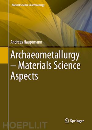hauptmann andreas - archaeometallurgy – materials science aspects