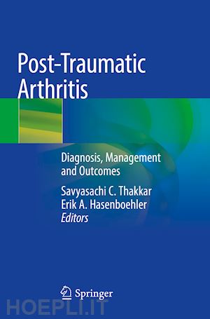 thakkar savyasachi c. (curatore); hasenboehler erik a. (curatore) - post-traumatic arthritis