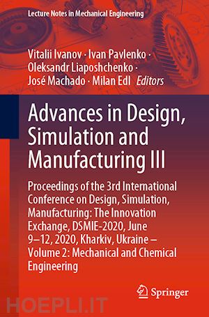 ivanov vitalii (curatore); pavlenko ivan (curatore); liaposhchenko oleksandr (curatore); machado josé (curatore); edl milan (curatore) - advances in design, simulation and manufacturing iii