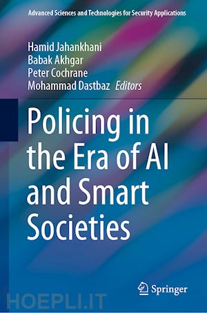 jahankhani hamid (curatore); akhgar babak (curatore); cochrane peter (curatore); dastbaz mohammad (curatore) - policing in the era of ai and smart societies