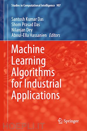 das santosh kumar (curatore); das shom prasad (curatore); dey nilanjan (curatore); hassanien aboul-ella (curatore) - machine learning algorithms for industrial applications