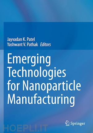 patel jayvadan k. (curatore); pathak yashwant v. (curatore) - emerging technologies for nanoparticle manufacturing