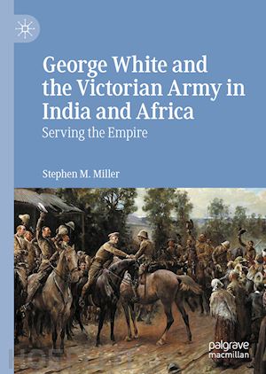 miller stephen m. - george white and the victorian army in india and africa