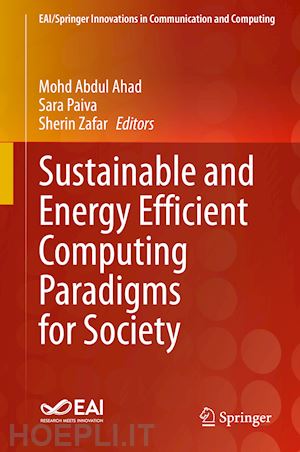 ahad mohd abdul (curatore); paiva sara (curatore); zafar sherin (curatore) - sustainable and energy efficient computing paradigms for society