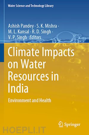 pandey ashish (curatore); mishra s.k. (curatore); kansal m.l. (curatore); singh r.d. (curatore); singh v.p. (curatore) - climate impacts on water resources in india