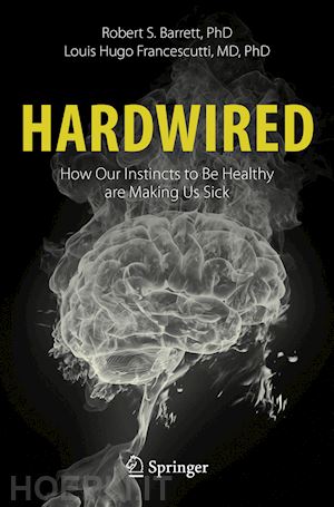 barrett robert s.; francescutti louis hugo - hardwired: how our instincts to be healthy are making us sick