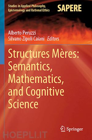 peruzzi alberto (curatore); zipoli caiani silvano (curatore) - structures mères: semantics, mathematics, and cognitive science