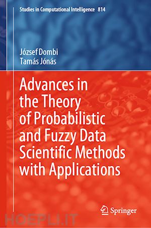 dombi józsef; jónás tamás - advances in the theory of probabilistic and fuzzy data scientific methods with applications