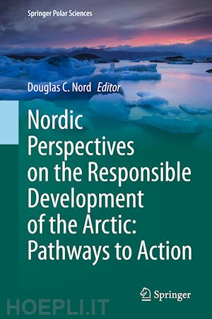 nord douglas c. (curatore) - nordic perspectives on the responsible development of the arctic: pathways to action