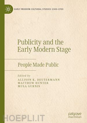 deutermann allison k. (curatore); hunter matthew (curatore); gurnis musa (curatore) - publicity and the early modern stage