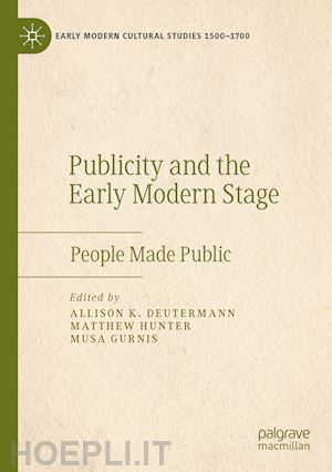 deutermann allison k. (curatore); hunter matthew (curatore); gurnis musa (curatore) - publicity and the early modern stage