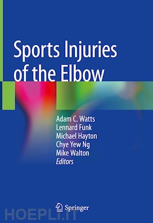 watts adam c. (curatore); funk lennard (curatore); hayton michael (curatore); ng chye yew (curatore); walton mike (curatore) - sports injuries of the elbow