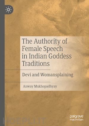 mukhopadhyay anway - the authority of female speech in indian goddess traditions