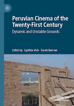 vich cynthia (curatore); barrow sarah (curatore) - peruvian cinema of the twenty-first century