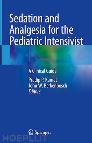 kamat pradip p. (curatore); berkenbosch john w. (curatore) - sedation and analgesia for the pediatric intensivist