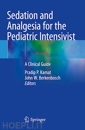 kamat pradip p. (curatore); berkenbosch john w. (curatore) - sedation and analgesia for the pediatric intensivist
