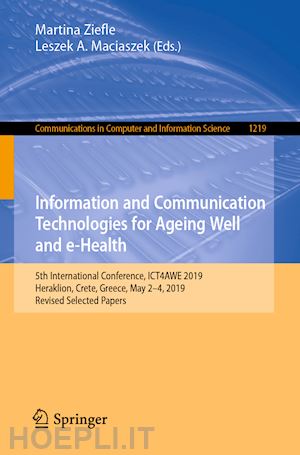 ziefle martina (curatore); maciaszek leszek a. (curatore) - information and communication technologies for ageing well and e-health