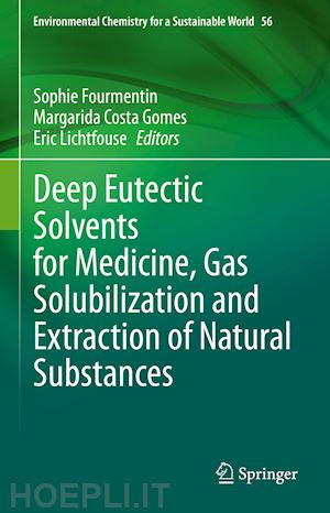 fourmentin sophie (curatore); costa gomes margarida (curatore); lichtfouse eric (curatore) - deep eutectic solvents for medicine, gas solubilization and extraction of natural substances