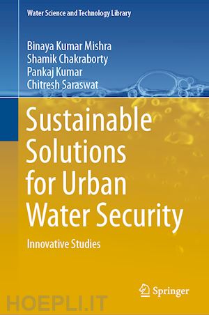 mishra binaya kumar; chakraborty shamik; kumar pankaj; saraswat chitresh - sustainable solutions for urban water security