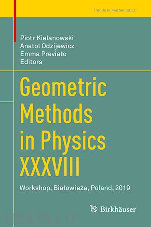 kielanowski piotr (curatore); odzijewicz anatol (curatore); previato emma (curatore) - geometric methods in physics xxxviii