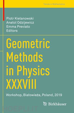 kielanowski piotr (curatore); odzijewicz anatol (curatore); previato emma (curatore) - geometric methods in physics xxxviii