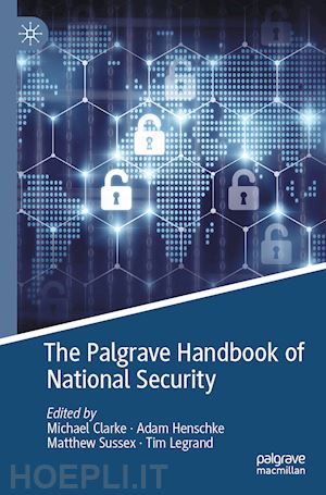 clarke michael (curatore); henschke adam (curatore); sussex matthew (curatore); legrand tim (curatore) - the palgrave handbook of national security