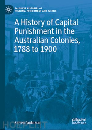 anderson steven - a history of capital punishment in the australian colonies, 1788 to 1900