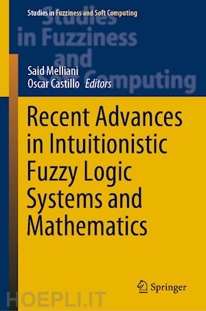 melliani said (curatore); castillo oscar (curatore) - recent advances in intuitionistic fuzzy logic systems and mathematics