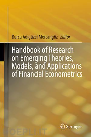 adigüzel mercangöz burcu (curatore) - handbook of research on emerging theories, models, and applications of financial econometrics