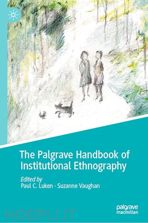 luken paul c. (curatore); vaughan suzanne (curatore) - the palgrave handbook of institutional ethnography