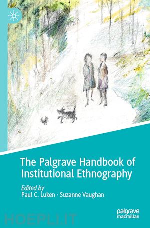 luken paul c. (curatore); vaughan suzanne (curatore) - the palgrave handbook of institutional ethnography