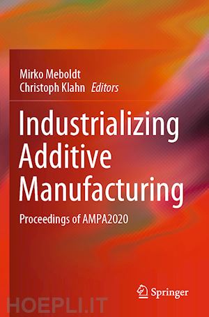 meboldt mirko (curatore); klahn christoph (curatore) - industrializing additive manufacturing