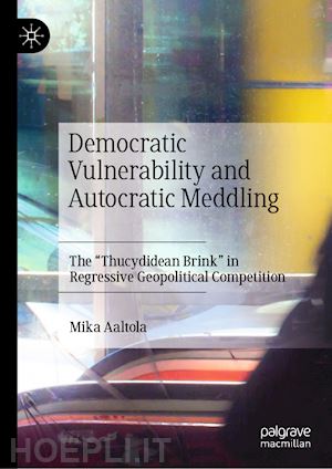 aaltola mika - democratic vulnerability and autocratic meddling