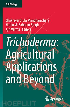 manoharachary chakravarthula (curatore); singh harikesh bahadur (curatore); varma ajit (curatore) - trichoderma: agricultural applications and beyond