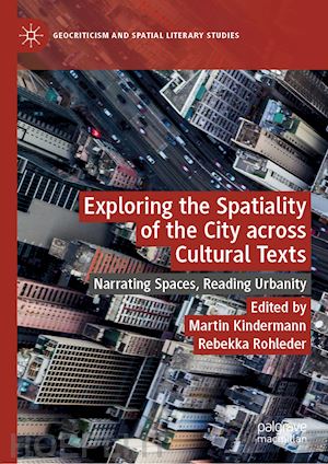 kindermann martin (curatore); rohleder rebekka (curatore) - exploring the spatiality of the city across cultural texts